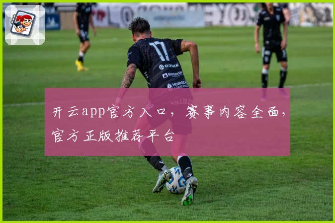 开云app官方入口，赛事内容全面，官方正版推荐平台