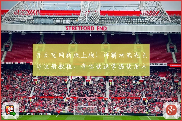 开云官网新版上线!详解功能亮点与注册教程,带你快速掌握使用方法