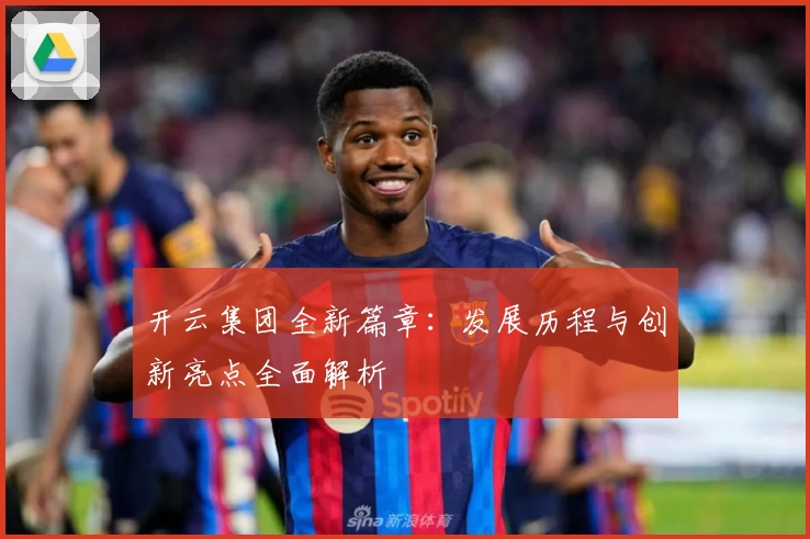 开云集团全新篇章：发展历程与创新亮点全面解析