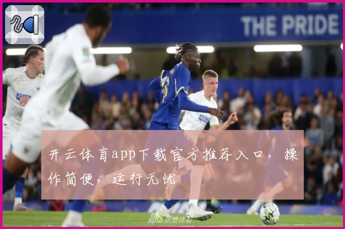 开云体育app下载官方推荐入口，操作简便，运行无忧