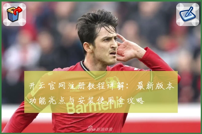 开云官网注册教程详解：最新版本功能亮点与安装使用全攻略