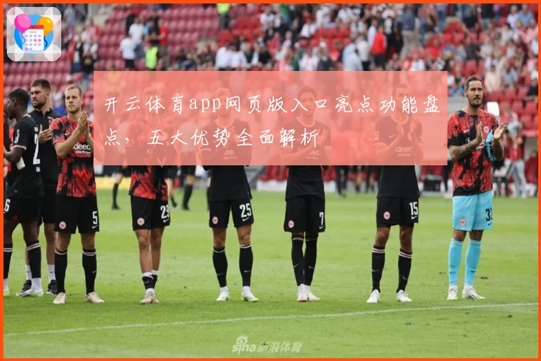 开云体育app网页版入口亮点功能盘点，五大优势全面解析