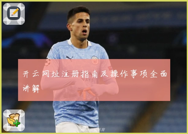 开云网址注册指南及操作事项全面讲解